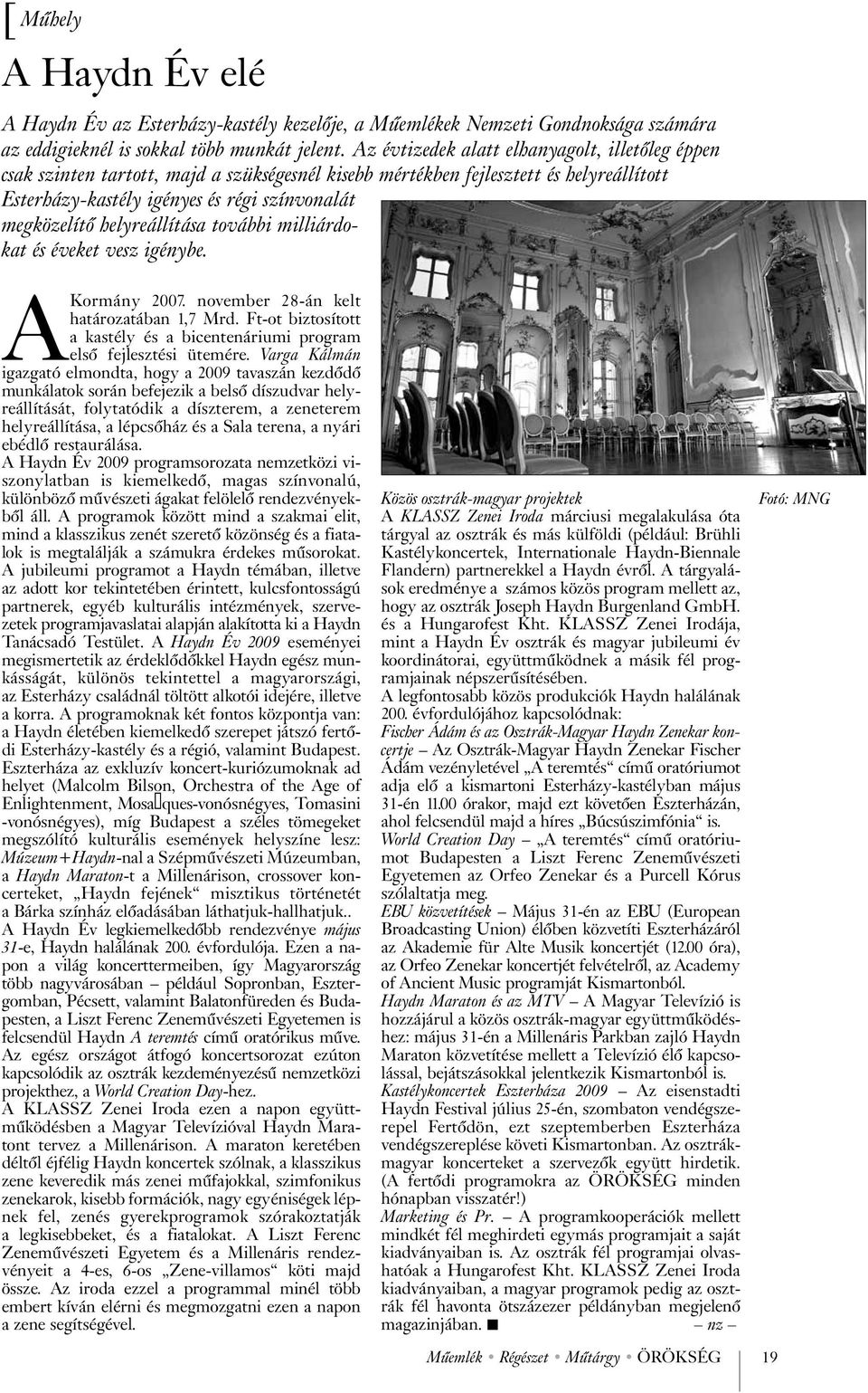 helyreállítása további milliárdokat és éveket vesz igénybe. AKormány 2007. november 28-án kelt határozatában 1,7 Mrd. Ft-ot biztosított a kastély és a bicentenáriumi program elsõ fejlesztési ütemére.