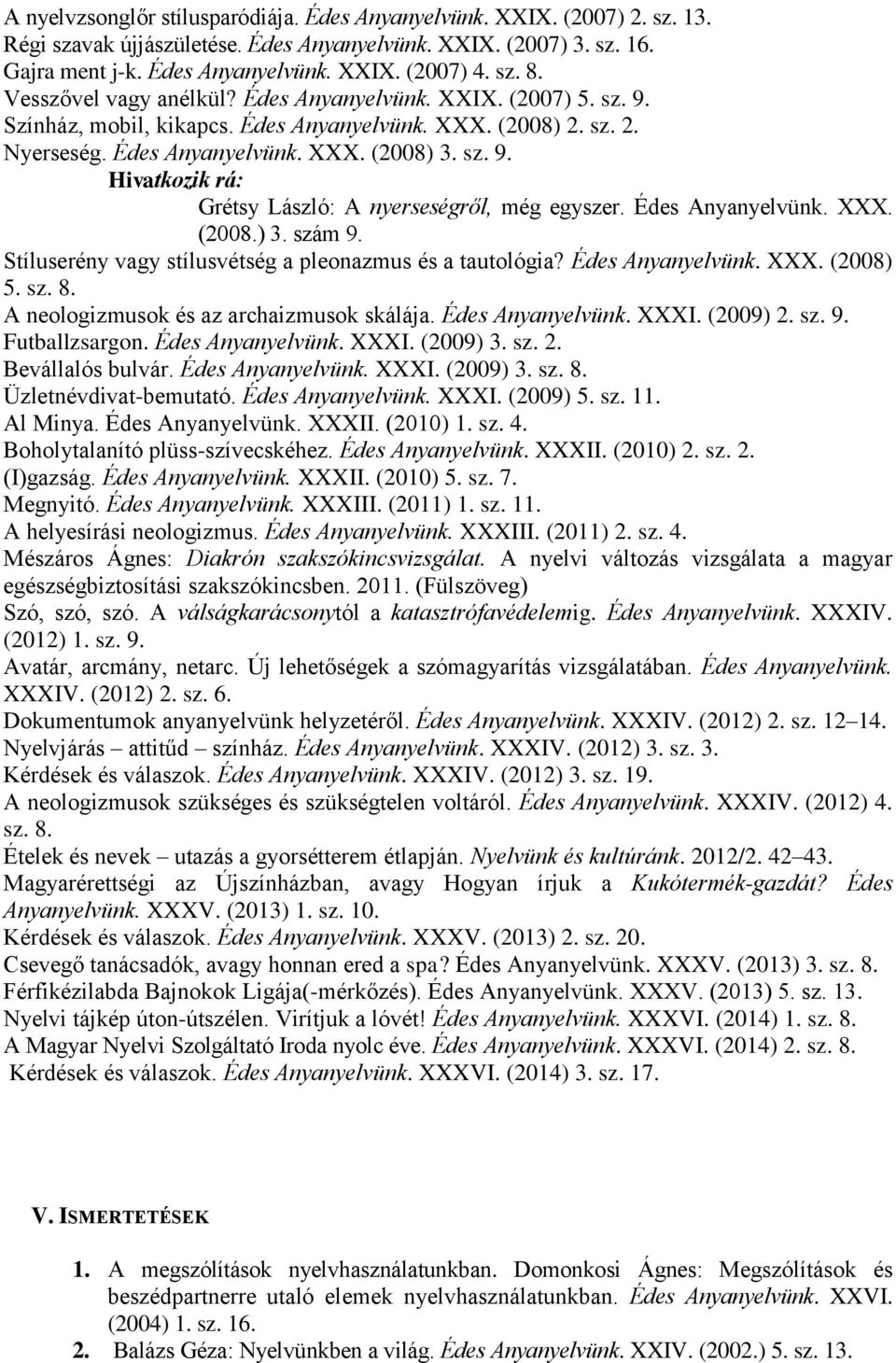 Édes Anyanyelvünk. XXX. (2008.) 3. szám 9. Stíluserény vagy stílusvétség a pleonazmus és a tautológia? Édes Anyanyelvünk. XXX. (2008) 5. sz. 8. A neologizmusok és az archaizmusok skálája.