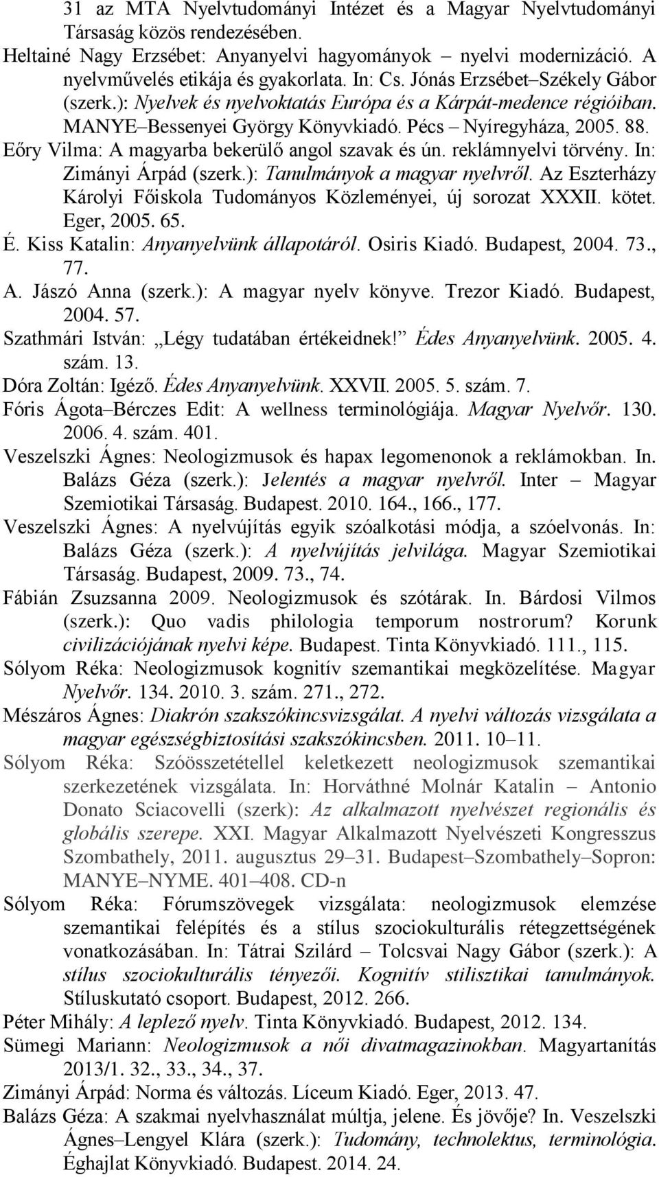 Eőry Vilma: A magyarba bekerülő angol szavak és ún. reklámnyelvi törvény. In: Zimányi Árpád (szerk.): Tanulmányok a magyar nyelvről.