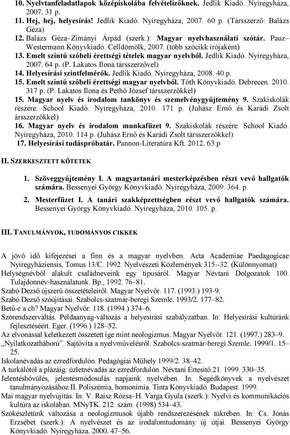 Jedlik Kiadó. Nyíregyháza, 2007. 64 p. (P. Lakatos Ilona társszerzővel) 14. Helyesírási szintfelmérők. Jedlik Kiadó. Nyíregyháza, 2008. 40 p. 15. Emelt szintű szóbeli érettségi magyar nyelvből.