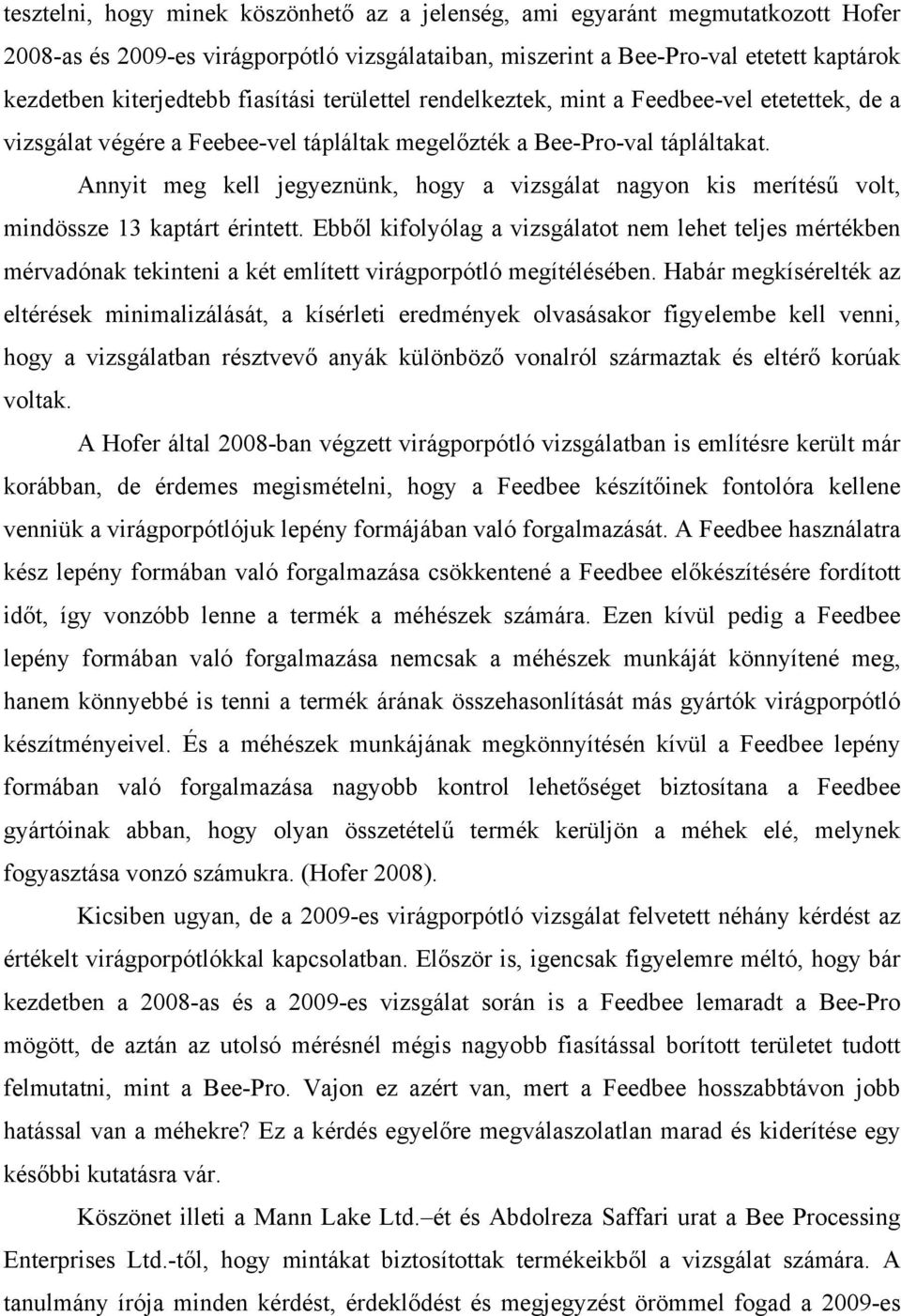 Annyit meg kell jegyeznünk, hogy a vizsgálat nagyon kis merítésű volt, mindössze 13 kaptárt érintett.