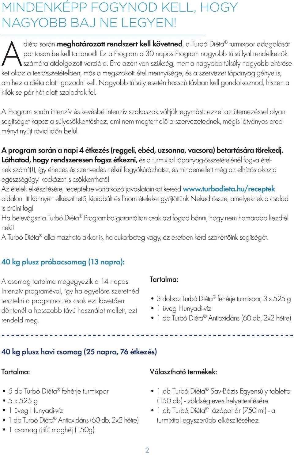 Erre azért van szükség, mert a nagyobb túlsúly nagyobb eltéréseket okoz a testösszetételben, más a megszokott étel mennyisége, és a szervezet tápanyagigénye is, amihez a diéta alatt igazodni kell.