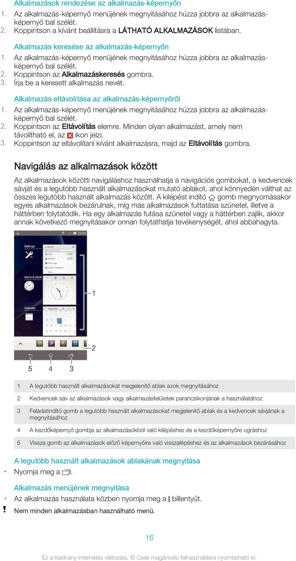 Az alkalmazás-képernyő menüjének megnyitásához húzza jobbra az alkalmazásképernyő bal szélét. 2. Koppintson az Alkalmazáskeresés gombra. 3. Írja be a keresett alkalmazás nevét.