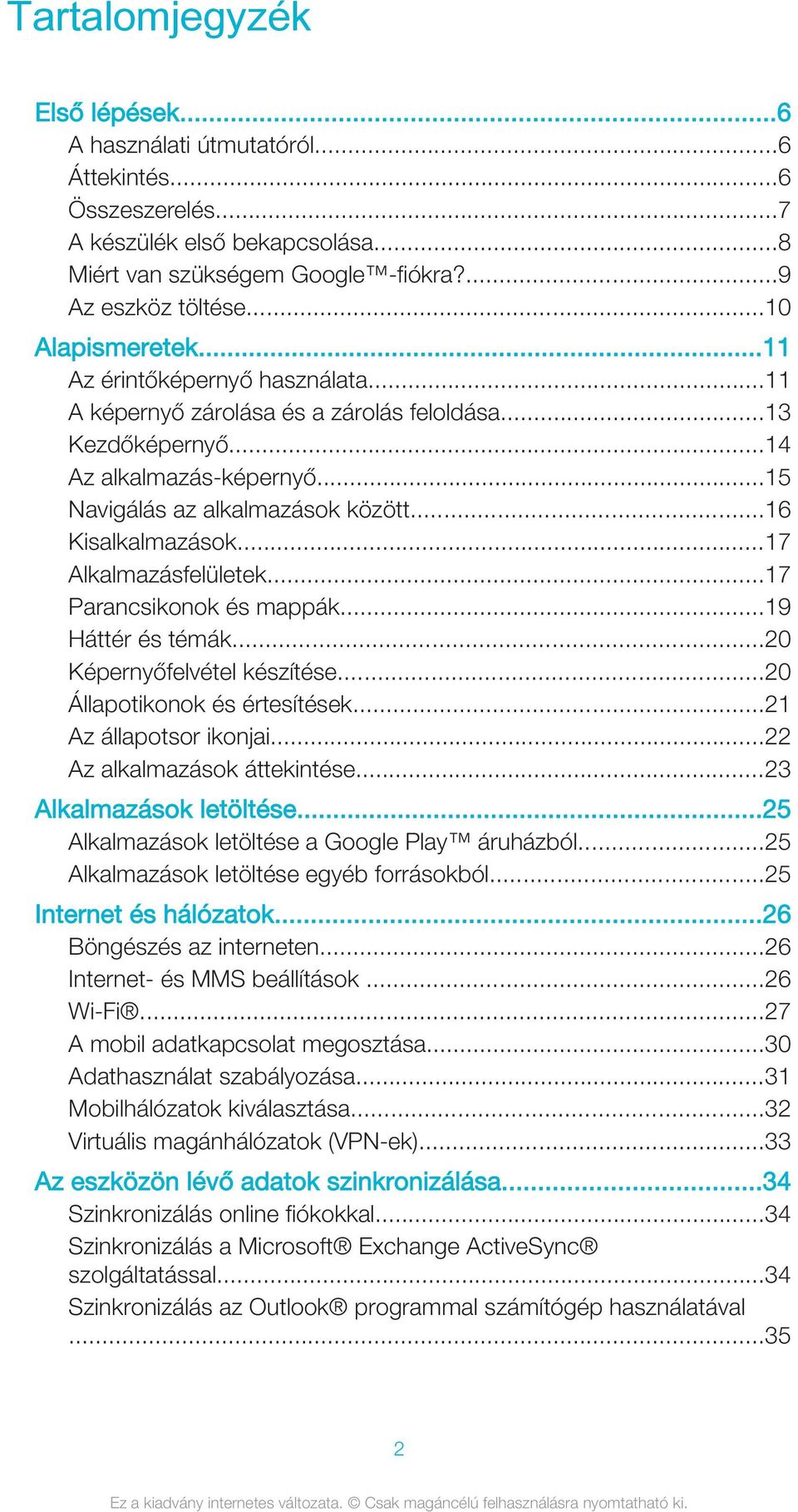 ..16 Kisalkalmazások...17 Alkalmazásfelületek...17 Parancsikonok és mappák...19 Háttér és témák...20 Képernyőfelvétel készítése...20 Állapotikonok és értesítések...21 Az állapotsor ikonjai.