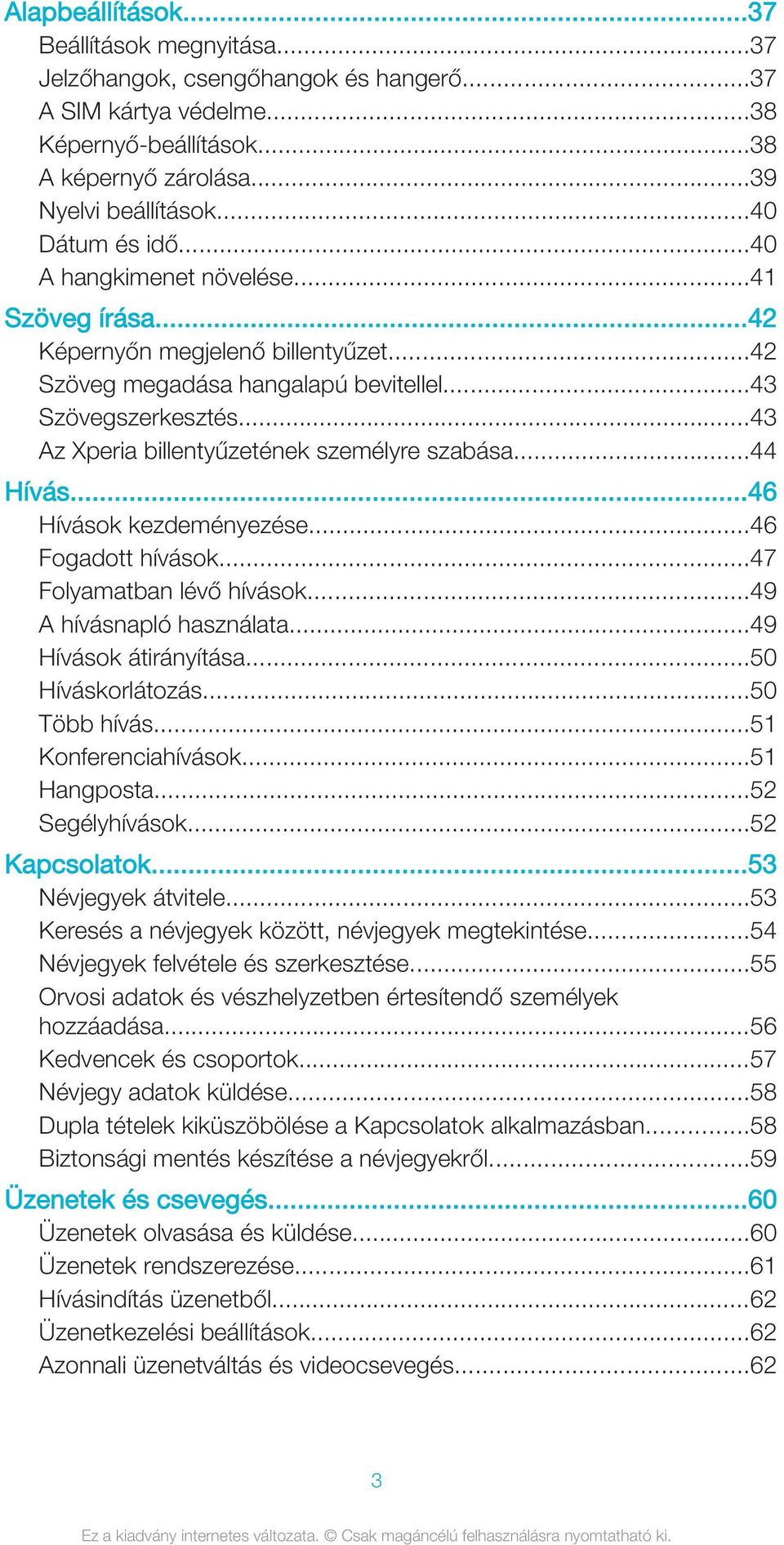 ..43 Az Xperia billentyűzetének személyre szabása...44 Hívás...46 Hívások kezdeményezése...46 Fogadott hívások...47 Folyamatban lévő hívások...49 A hívásnapló használata...49 Hívások átirányítása.