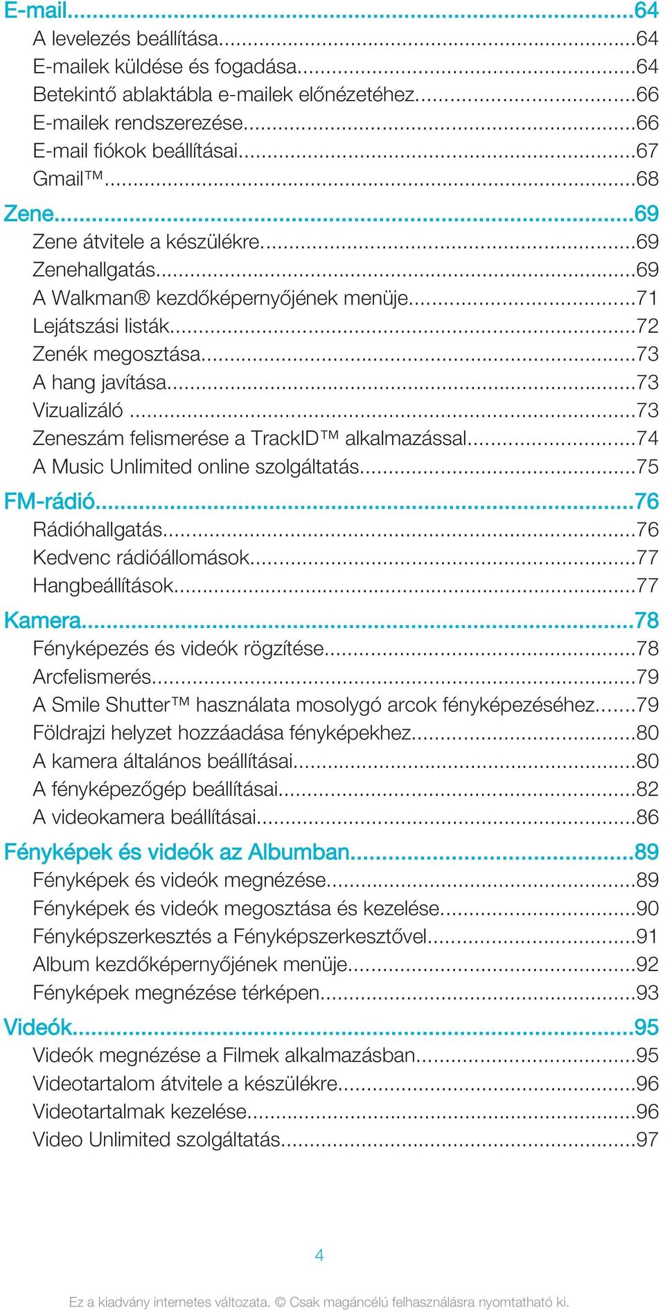 ..73 Zeneszám felismerése a TrackID alkalmazással...74 A Music Unlimited online szolgáltatás...75 FM-rádió...76 Rádióhallgatás...76 Kedvenc rádióállomások...77 Hangbeállítások...77 Kamera.