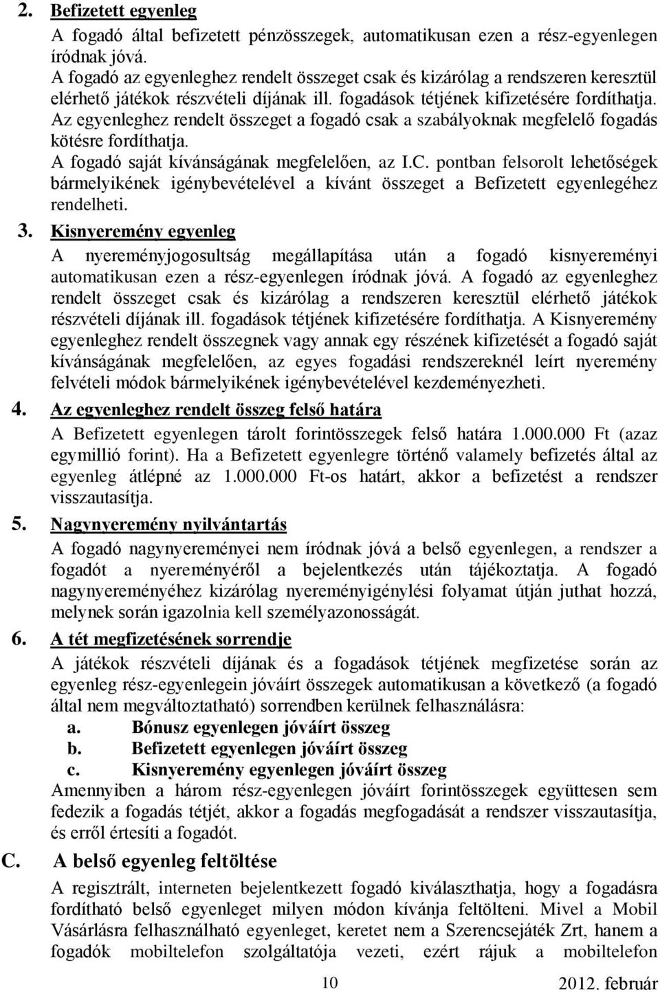 Az egyenleghez rendelt összeget a fogadó csak a szabályoknak megfelelő fogadás kötésre fordíthatja. A fogadó saját kívánságának megfelelően, az I.C.