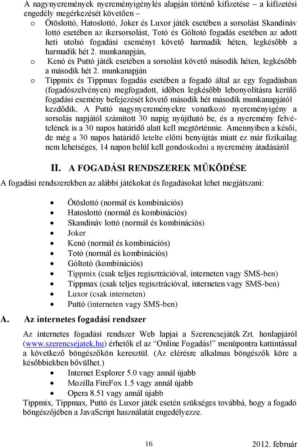 munkanapján, o Kenó és Puttó játék esetében a sorsolást követő második héten, legkésőbb a második hét 2.