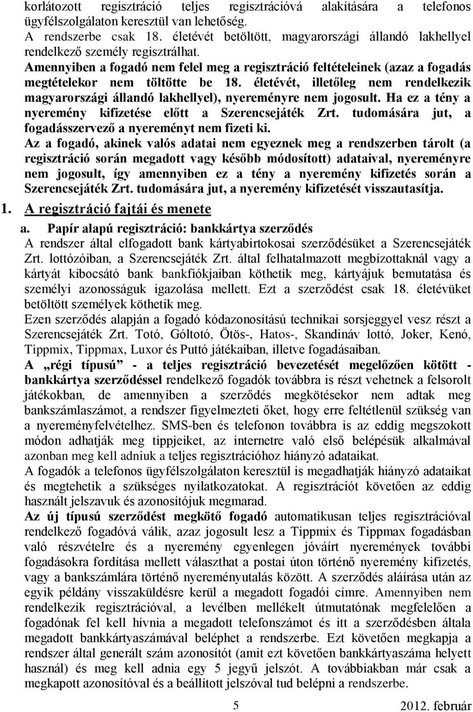 életévét, illetőleg nem rendelkezik magyarországi állandó lakhellyel), nyereményre nem jogosult. Ha ez a tény a nyeremény kifizetése előtt a Szerencsejáték Zrt.