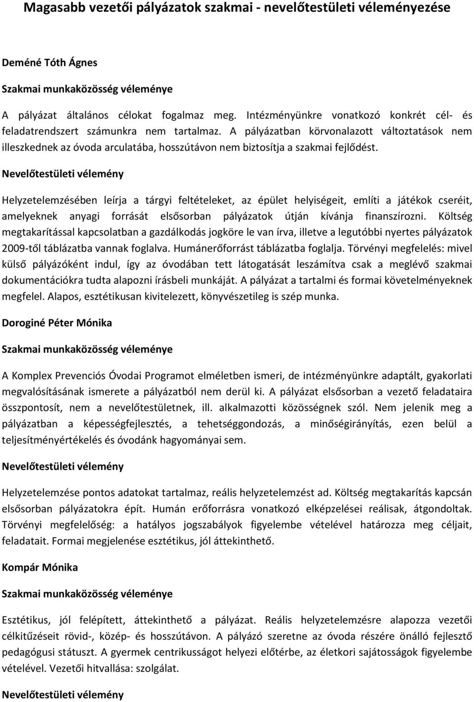 A pályázatban körvonalazott változtatások nem illeszkednek az óvoda arculatába, hosszútávon nem biztosítja a szakmai fejlődést.