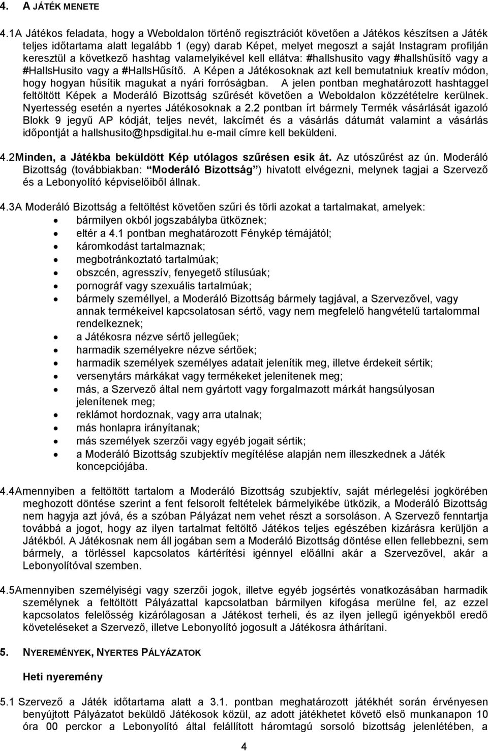 keresztül a következő hashtag valamelyikével kell ellátva: #hallshusito vagy #hallshűsítő vagy a #HallsHusito vagy a #HallsHűsítő.