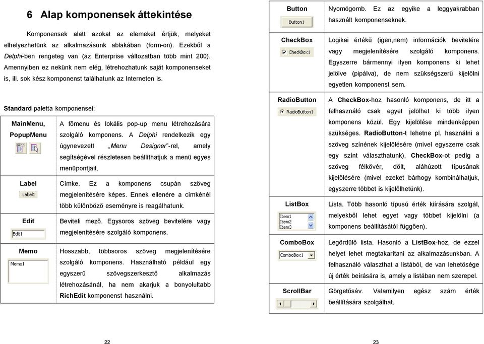 sok kész komponenst találhatunk az Interneten is. Button CheckBox Nyomógomb. Ez az egyike a leggyakrabban használt komponenseknek.