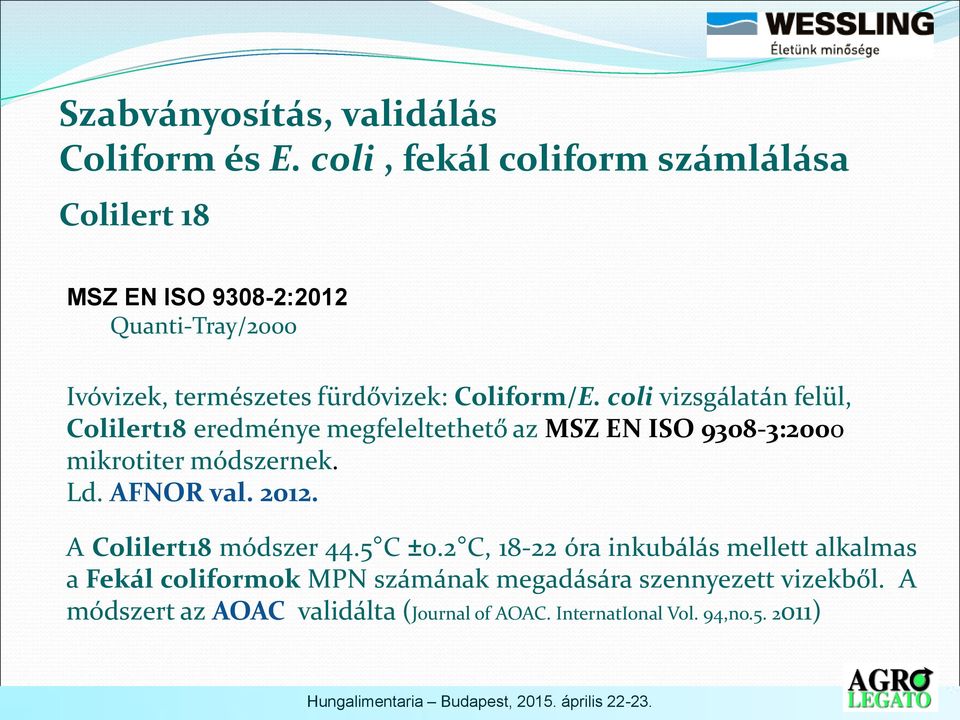 coli vizsgálatán felül, Colilert18 eredménye megfeleltethető az MSZ EN ISO 9308-3:2000 mikrotiter módszernek. Ld. AFNOR val. 2012.