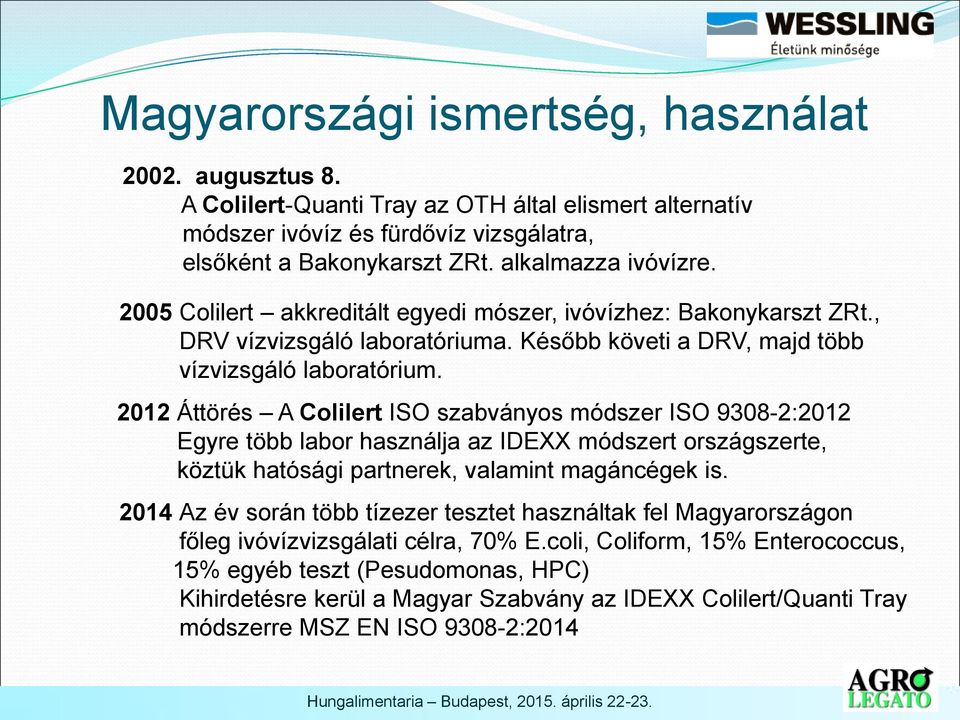 2012 Áttörés A Colilert ISO szabványos módszer ISO 9308-2:2012 Egyre több labor használja az IDEXX módszert országszerte, köztük hatósági partnerek, valamint magáncégek is.