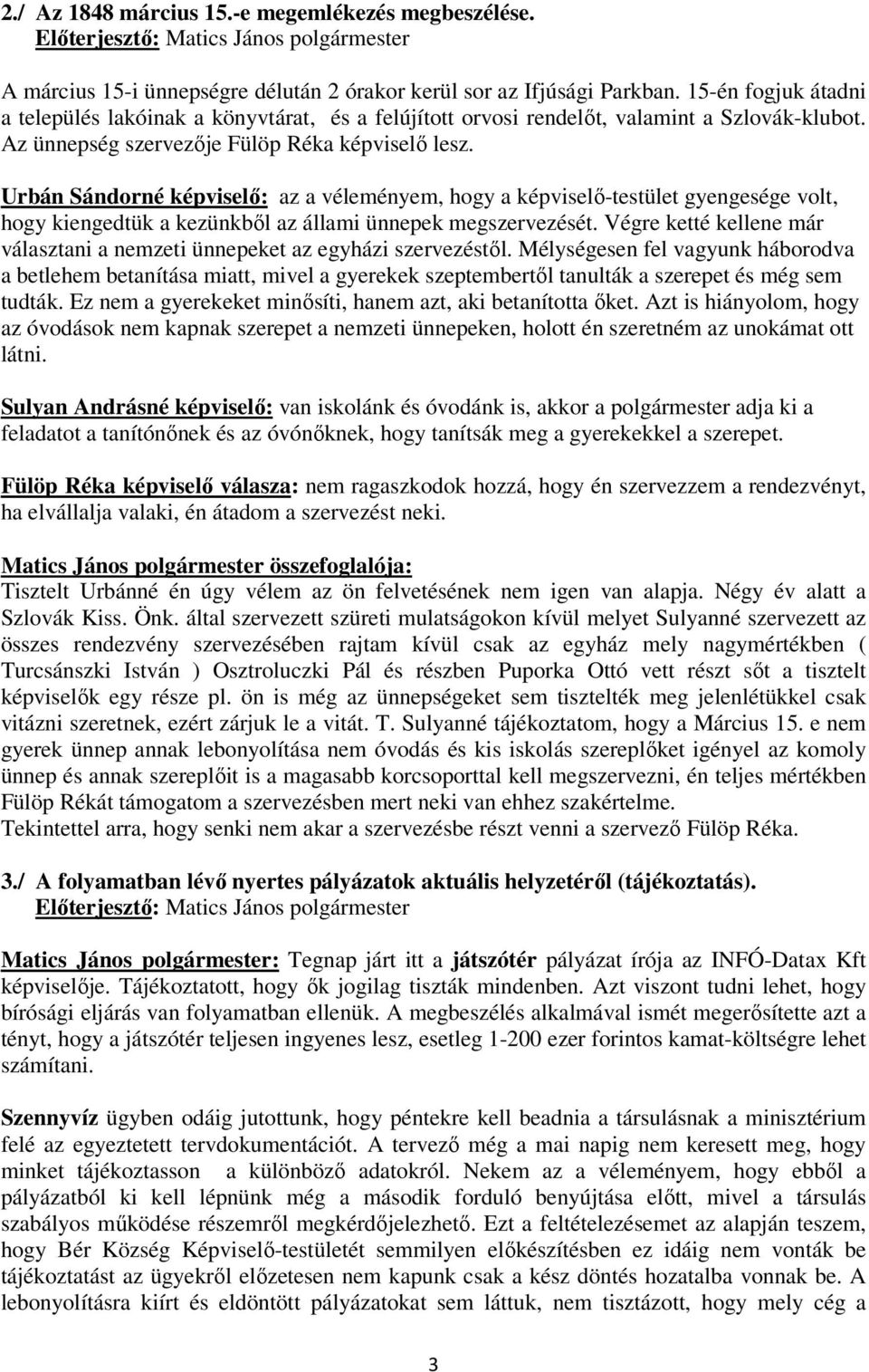 Urbán Sándorné képviselı: az a véleményem, hogy a képviselı-testület gyengesége volt, hogy kiengedtük a kezünkbıl az állami ünnepek megszervezését.