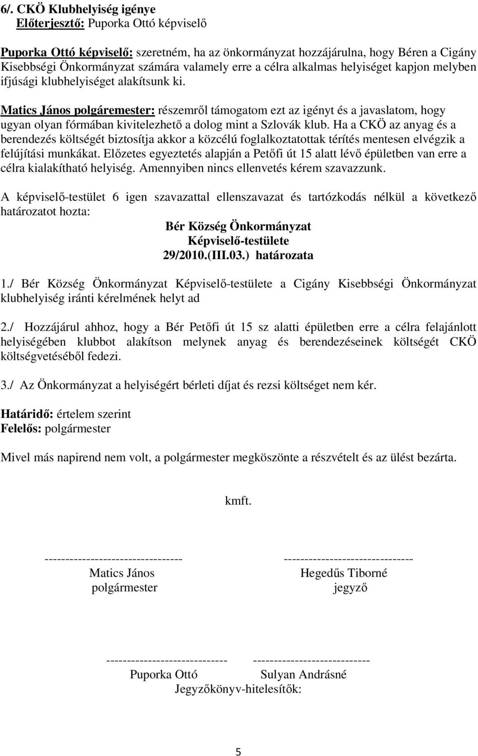 Matics János polgáremester: részemrıl támogatom ezt az igényt és a javaslatom, hogy ugyan olyan fórmában kivitelezhetı a dolog mint a Szlovák klub.