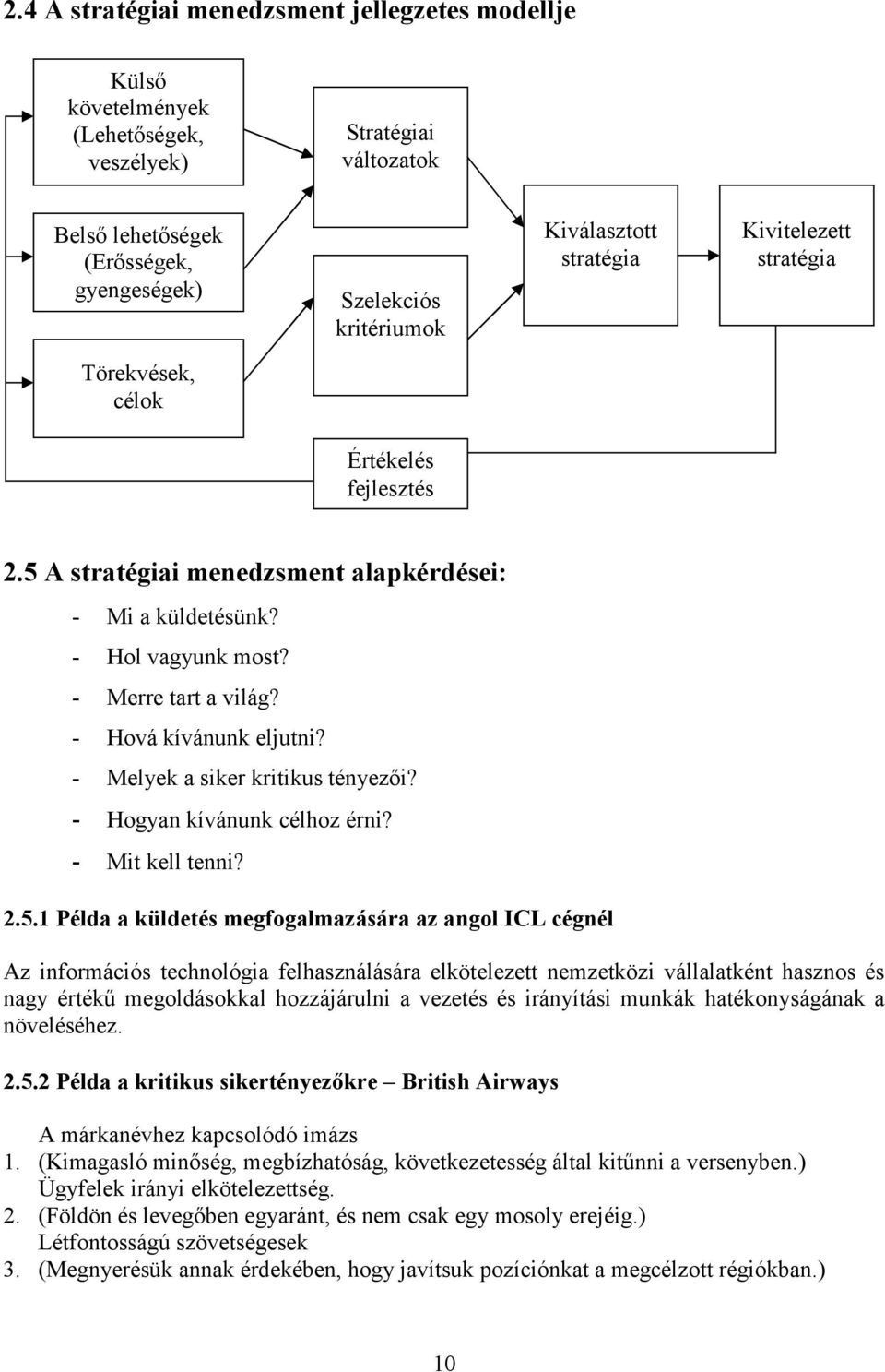 - Hová kívánunk eljutni? - Melyek a siker kritikus tényezői? - Hogyan kívánunk célhoz érni? - Mit kell tenni? 2.5.
