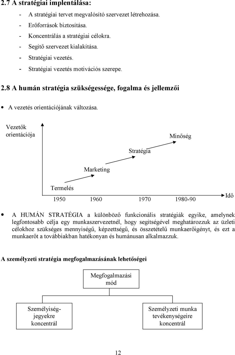 Vezetők orientációja Minőség Stratégia Marketing Termelés 1950 1960 1970 1980-90 Idő A HUMÁN STRATÉGIA a különböző funkcionális stratégiák egyike, amelynek legfontosabb célja egy munkaszervezetnél,