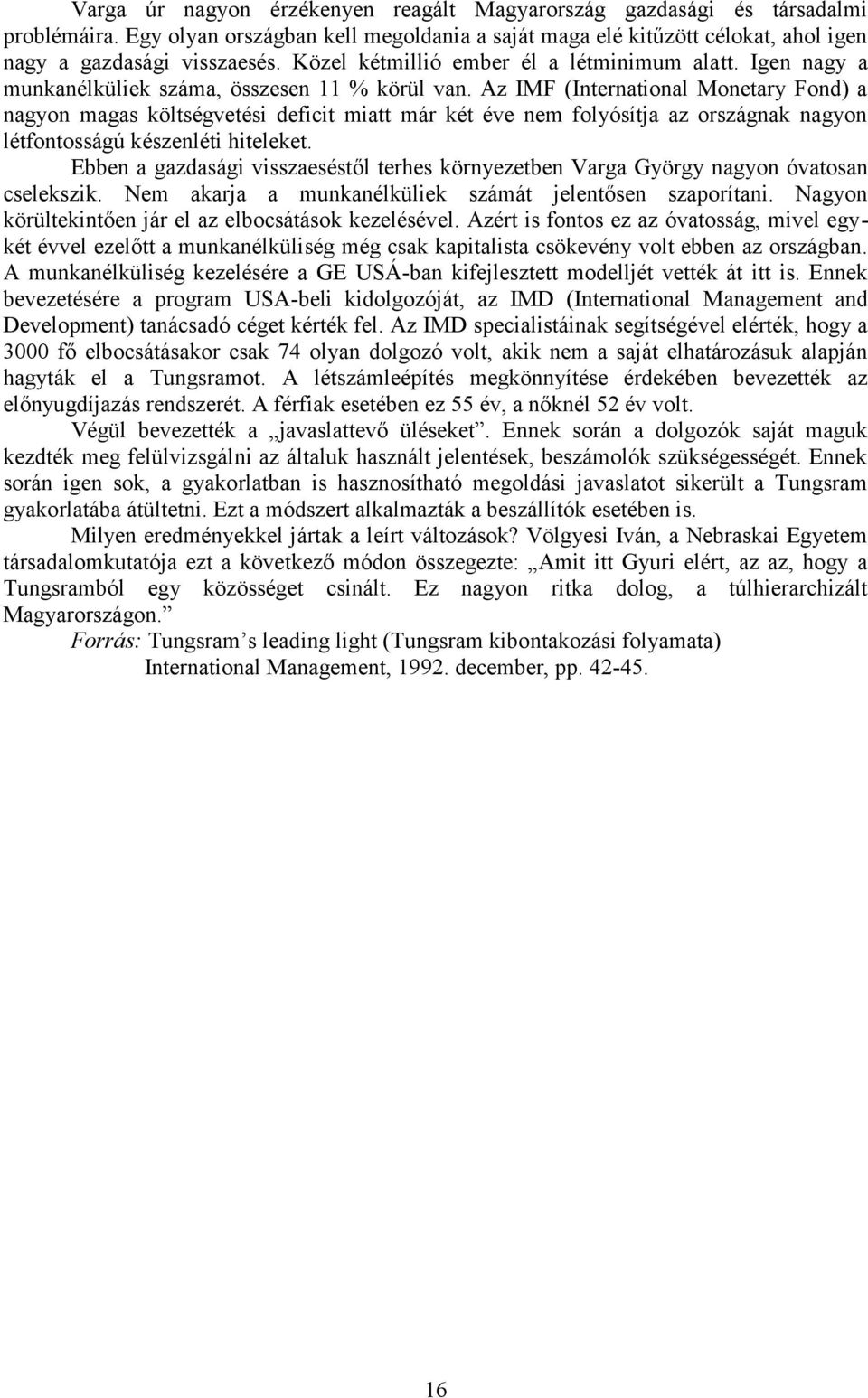 Az IMF (International Monetary Fond) a nagyon magas költségvetési deficit miatt már két éve nem folyósítja az országnak nagyon létfontosságú készenléti hiteleket.