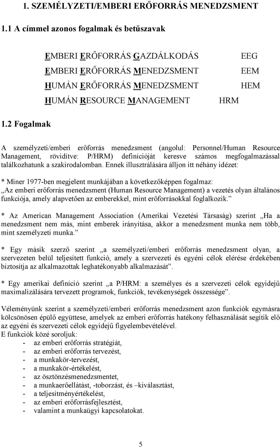 2 Fogalmak A személyzeti/emberi erőforrás menedzsment (angolul: Pe rsonnel/human Resource Management, rövidítve: P/HRM) definícióját keresve számos megfogalmazással találkozhatunk a szakirodalomban.