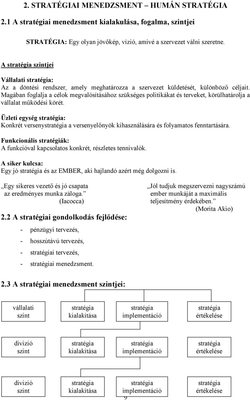 Magában foglalja a célok megvalósításához szükséges politikákat és terveket, körülhatárolja a vállalat működési körét.