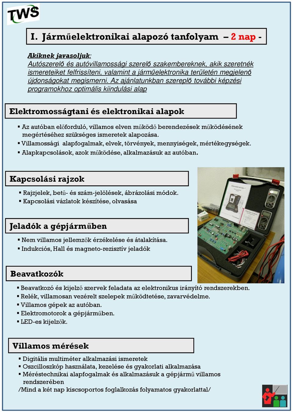 Az ajánlatunkban szereplő további képzési programokhoz optimális kiindulási alap Elektromosságtani és elektronikai alapok Az autóban előforduló, villamos elven működő berendezések működésének