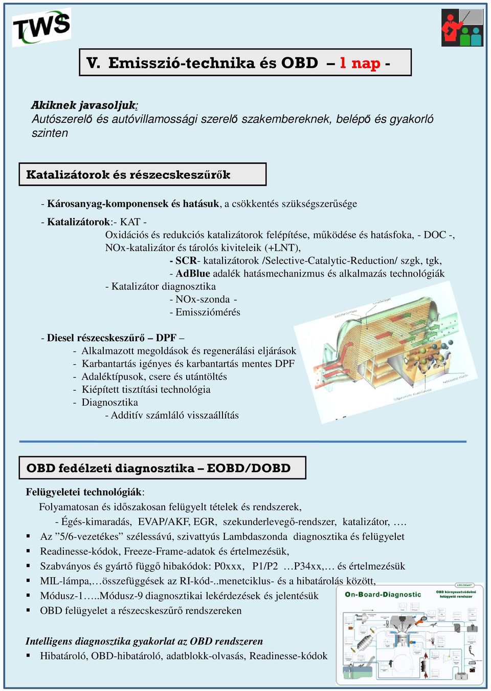 /Selective-Catalytic-Reduction/ szgk, tgk, - AdBlue adalék hatásmechanizmus és alkalmazás technológiák - Katalizátor diagnosztika - NOx-szonda - - Emissziómérés - Diesel részecskeszűrő DPF -