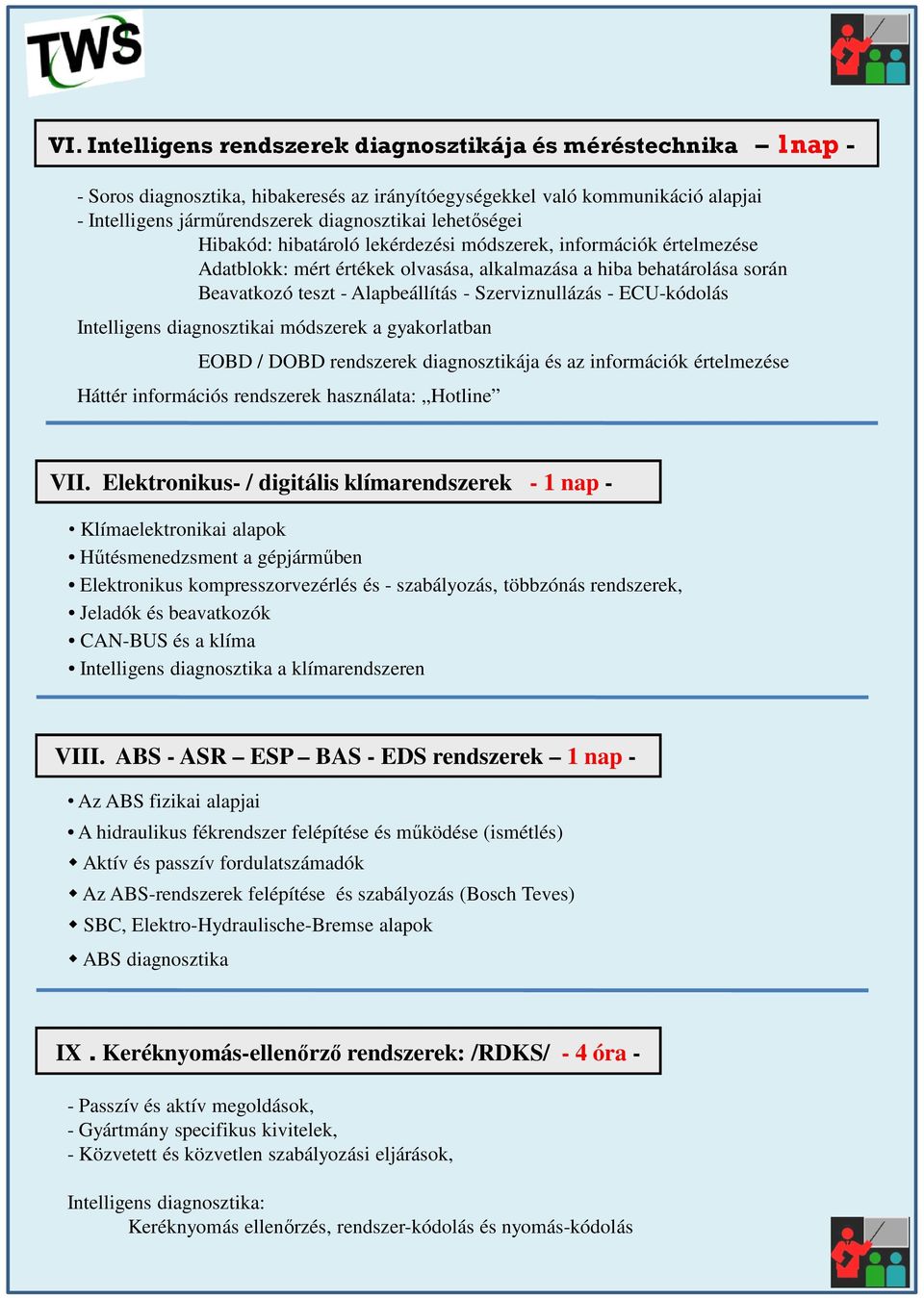 Szerviznullázás - ECU-kódolás Intelligens diagnosztikai módszerek a gyakorlatban EOBD / DOBD rendszerek diagnosztikája és az információk értelmezése Háttér információs rendszerek használata: Hotline