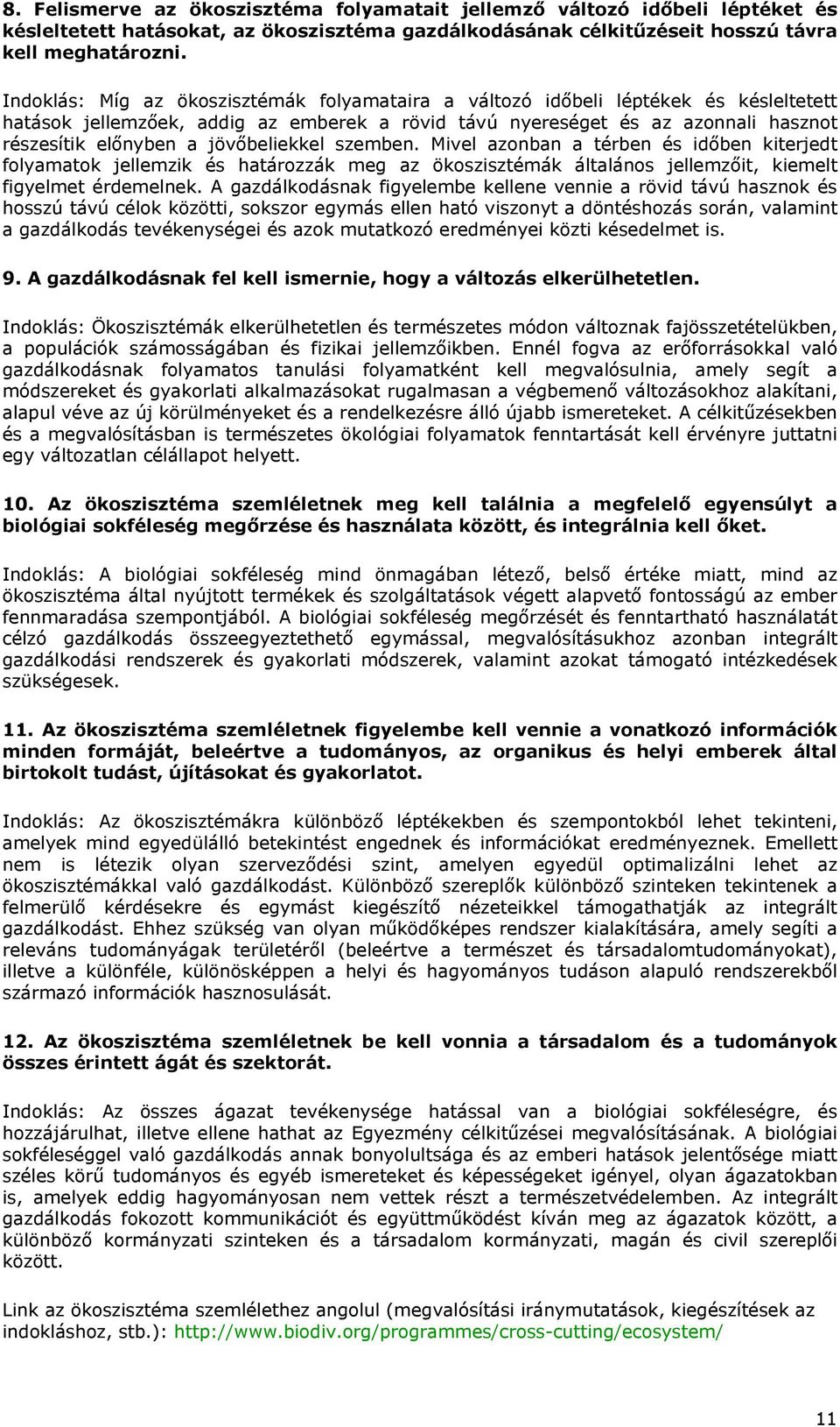 jövőbeliekkel szemben. Mivel azonban a térben és időben kiterjedt folyamatok jellemzik és határozzák meg az ökoszisztémák általános jellemzőit, kiemelt figyelmet érdemelnek.