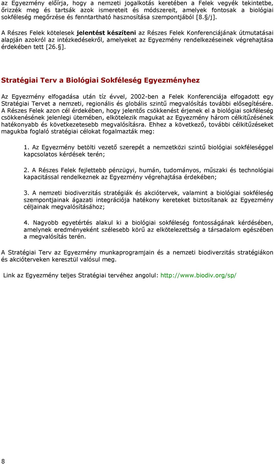 A Részes Felek kötelesek jelentést készíteni az Részes Felek Konferenciájának útmutatásai alapján azokról az intézkedésekről, amelyeket az Egyezmény rendelkezéseinek végrehajtása érdekében tett [26.