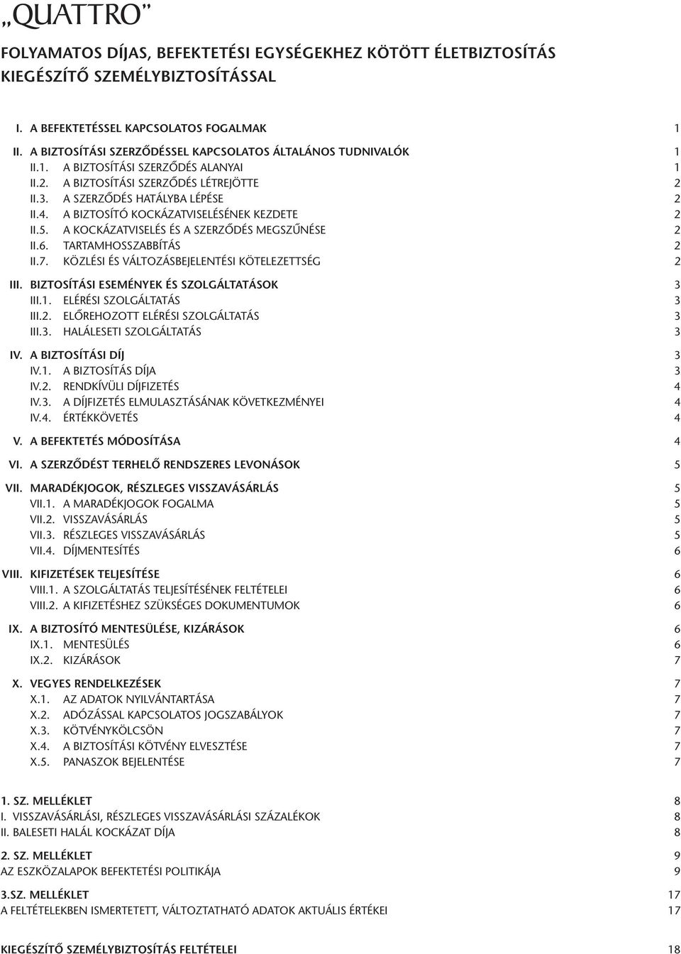 A BIZTOSÍTÓ KOCKÁZATVISELÉSÉNEK KEZDETE 2 II.5. A KOCKÁZATVISELÉS ÉS A SZERZÕDÉS MEGSZÛNÉSE 2 II.6. TARTAMHOSSZABBÍTÁS 2 II.7. KÖZLÉSI ÉS VÁLTOZÁSBEJELENTÉSI KÖTELEZETTSÉG 2 III.