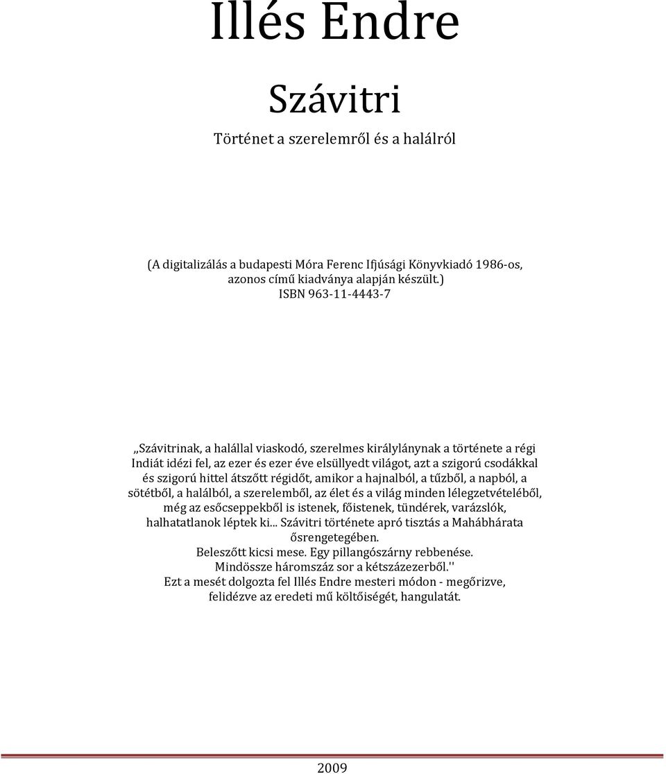 átszőtt régidőt, amikor a hajnalból, a tűzből, a napból, a sötétből, a halálból, a szerelemből, az élet és a világ minden lélegzetvételéből, még az esőcseppekből is istenek, főistenek, tündérek,