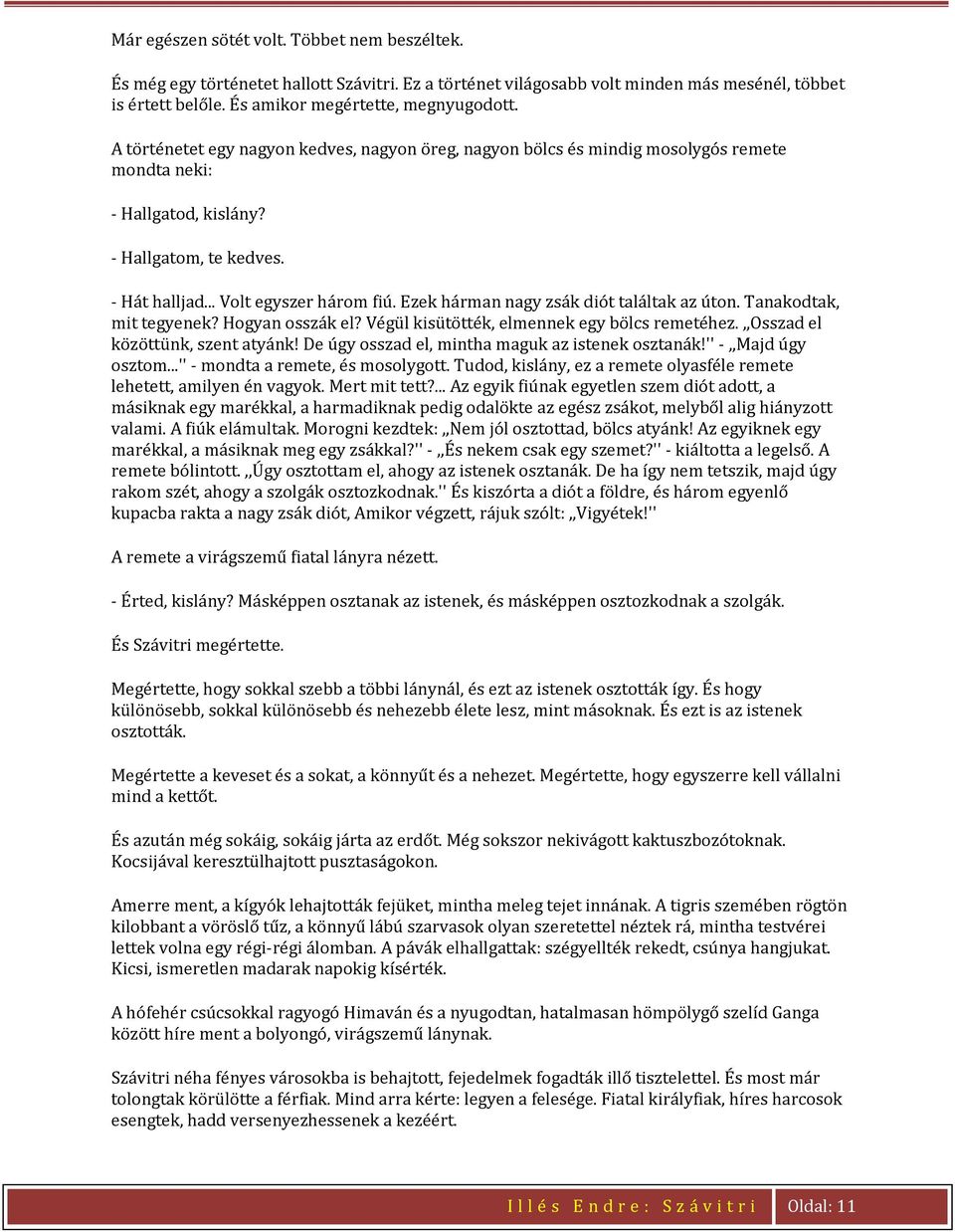 Ezek hárman nagy zsák diót találtak az úton. Tanakodtak, mit tegyenek? Hogyan osszák el? Végül kisütötték, elmennek egy bölcs remetéhez.,,osszad el közöttünk, szent atyánk!