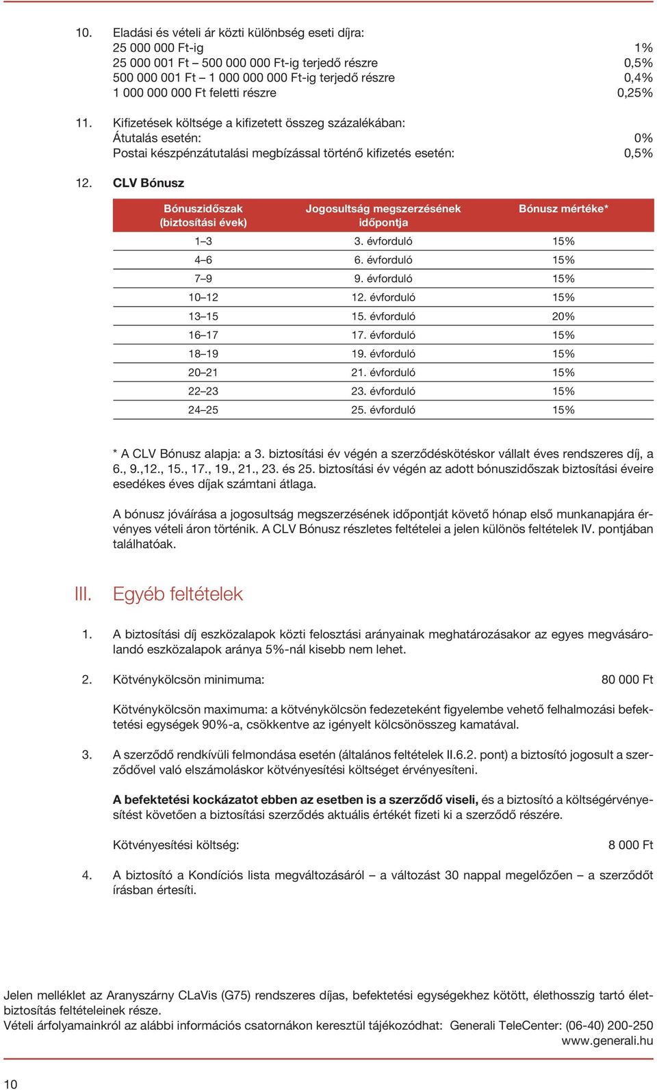 CLV Bónusz Bónuszidőszak (biztosítási évek) Jogosultság megszerzésének időpontja Bónusz mértéke* 1. évforduló 15% 4 6 6. évforduló 15% 7 9 9. évforduló 15% 10 12 12. évforduló 15% 1 15 15.