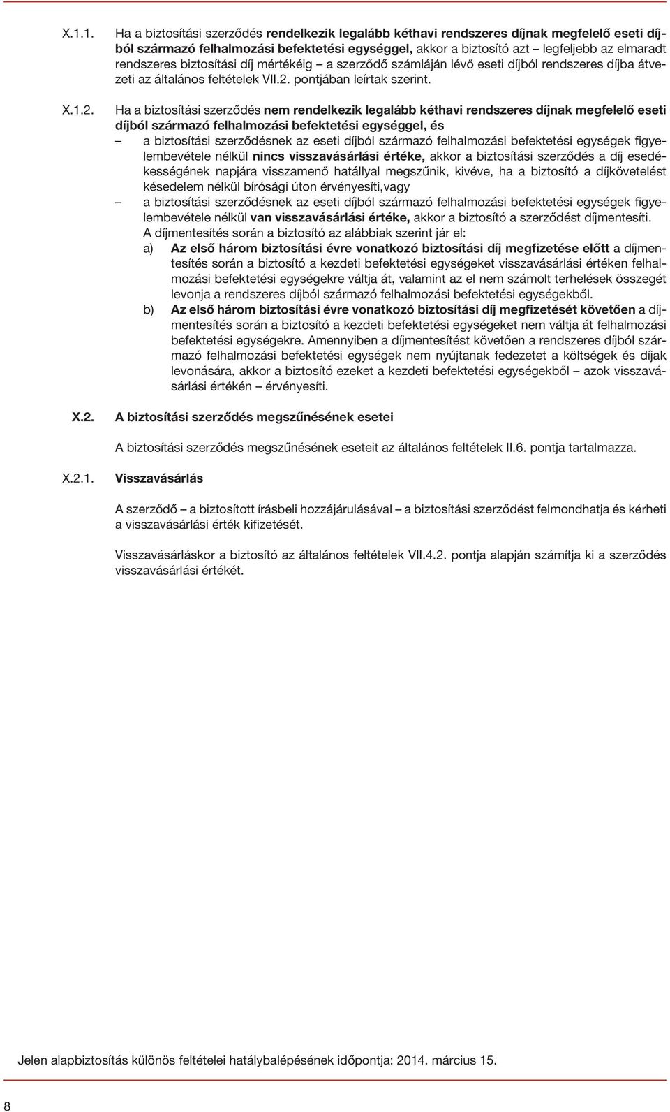 rendszeres biztosítási díj mértékéig a szerződő számláján lévő eseti díjból rendszeres díjba átvezeti az általános feltételek VII.2. pontjában leírtak szerint.