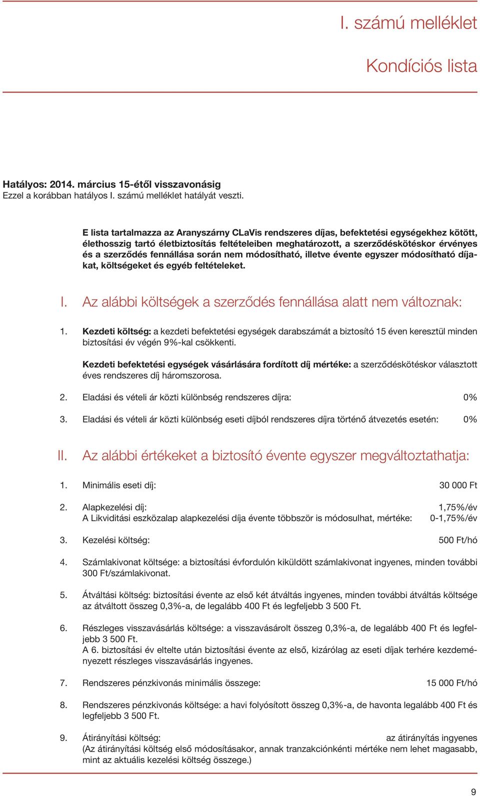 fennállása során nem módosítható, illetve évente egyszer módosítható díjakat, költségeket és egyéb feltételeket. I. Az alábbi költségek a szerződés fennállása alatt nem változnak: 1.