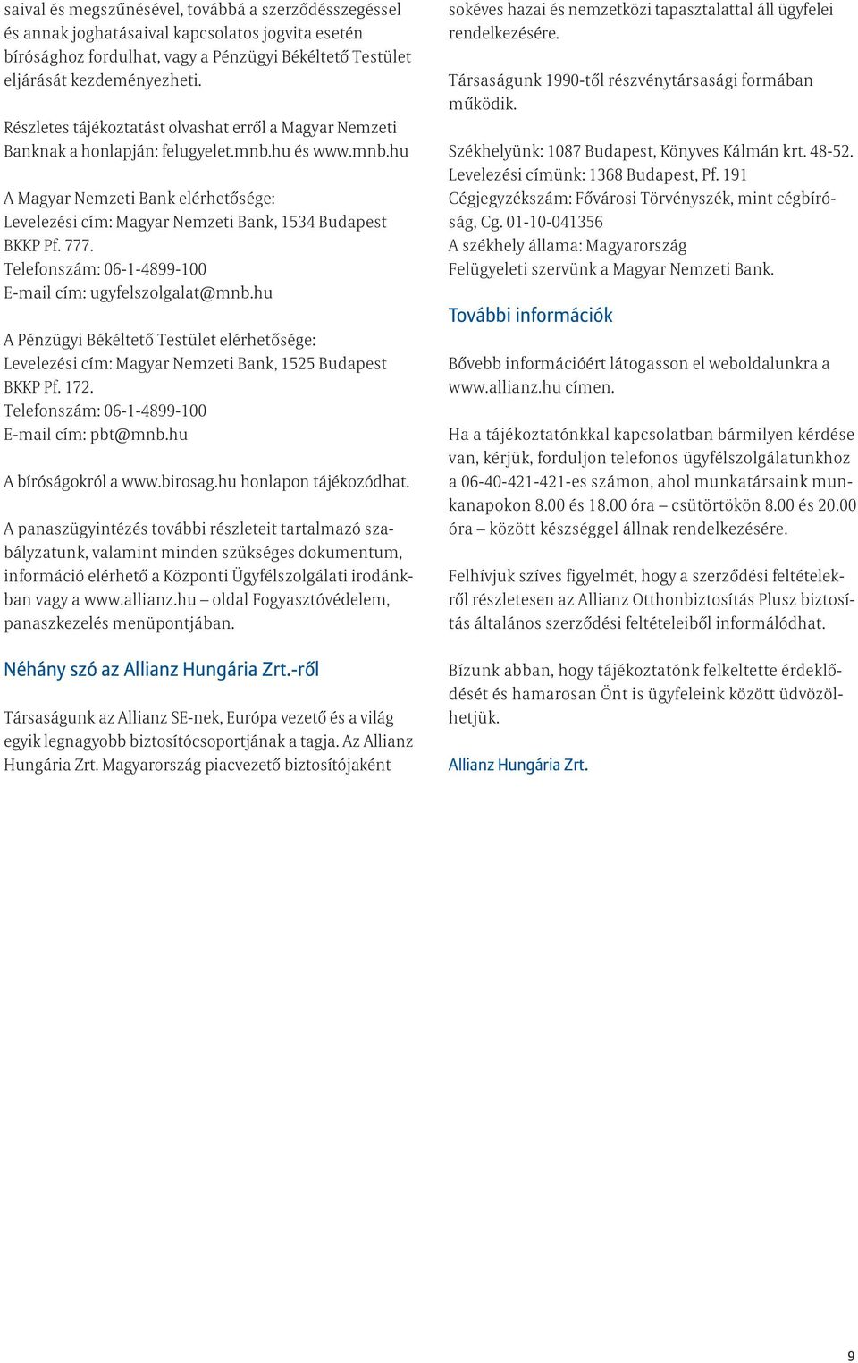 777. Telefonszám: 06-1-4899-100 E-mail cím: ugyfelszolgalat@mnb.hu A Pénzügyi Békéltető Testület elérhetősége: Levelezési cím: Magyar Nemzeti Bank, 1525 Budapest BKKP Pf. 172.