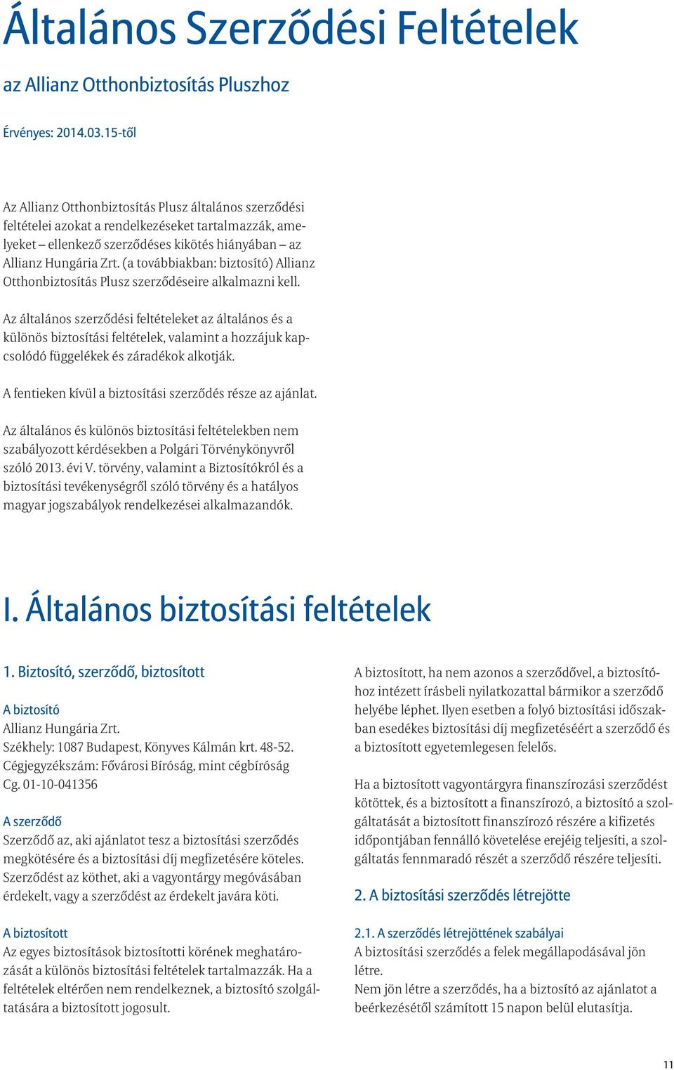 (a továbbiakban: biztosító) Allianz Otthonbiztosítás Plusz szerződéseire alkalmazni kell.