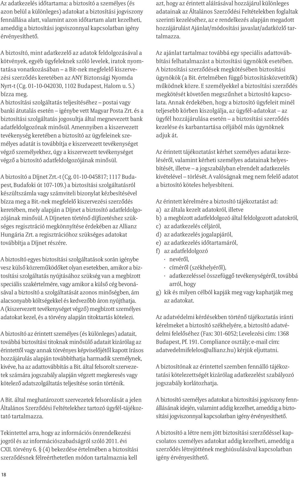 A biztosító, mint adatkezelő az adatok feldolgozásával a kötvények, egyéb ügyfeleknek szóló levelek, iratok nyomtatása vonatkozásában a Bit-nek megfelelő kiszervezési szerződés keretében az ANY