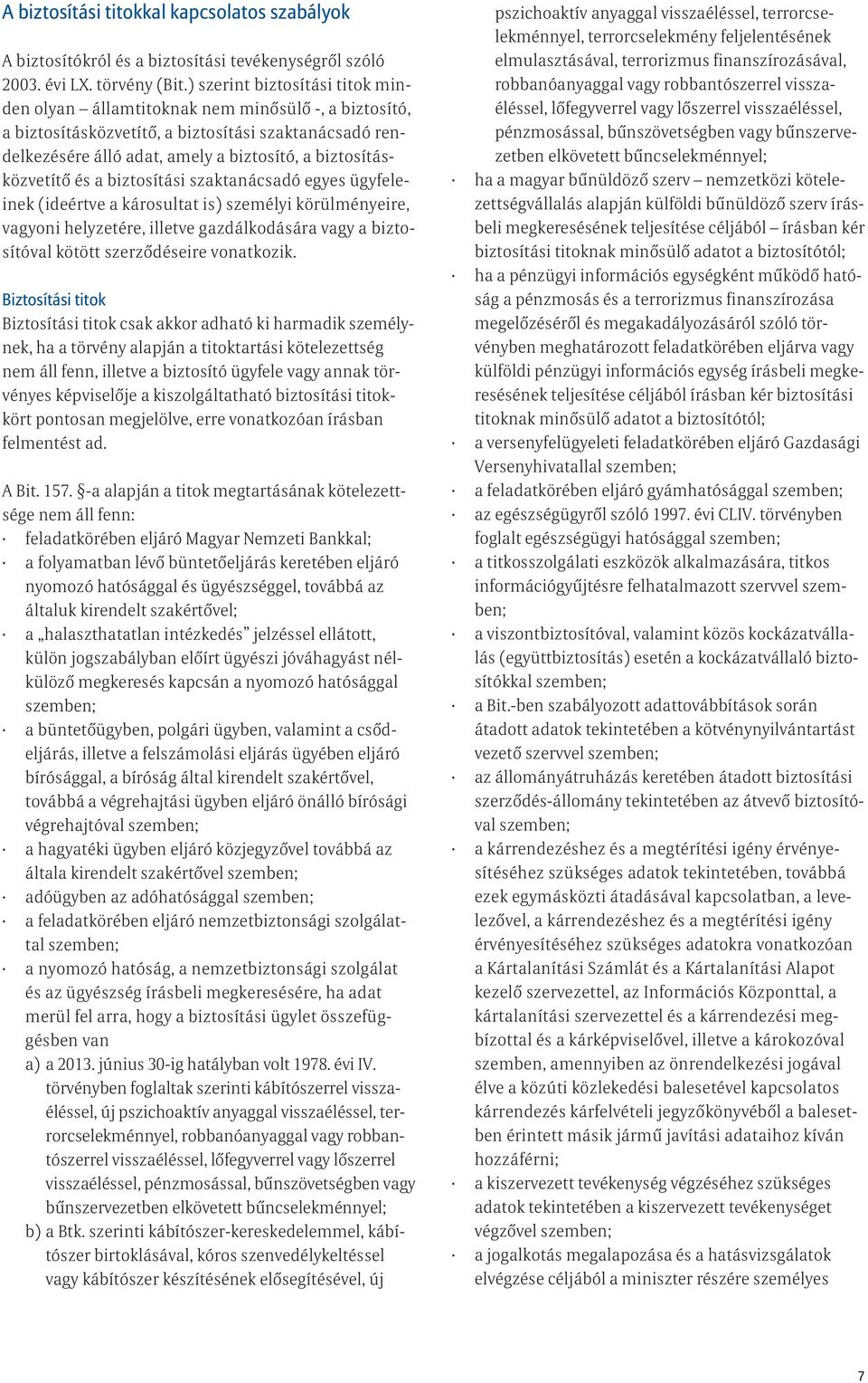 biztosításközvetítő és a biztosítási szaktanácsadó egyes ügyfeleinek (ideértve a károsultat is) személyi körülményeire, vagyoni helyzetére, illetve gazdálkodására vagy a biztosítóval kötött