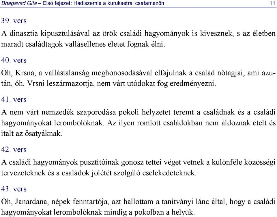 vers Óh, Krsna, a vallástalanság meghonosodásával elfajulnak a család nőtagjai, ami azután, óh, Vrsni leszármazottja, nem várt utódokat fog eredményezni. 41.