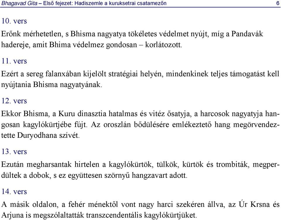 vers Ezért a sereg falanxában kijelölt stratégiai helyén, mindenkinek teljes támogatást kell nyújtania Bhisma nagyatyának. 12.