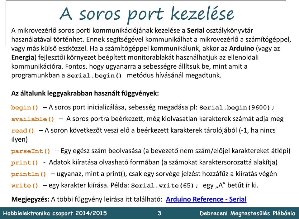 Ha a számítógéppel kommunikálunk, akkor az Arduino (vagy az Energia) fejlesztői környezet beépített monitorablakát használhatjuk az ellenoldali kommunikációra.