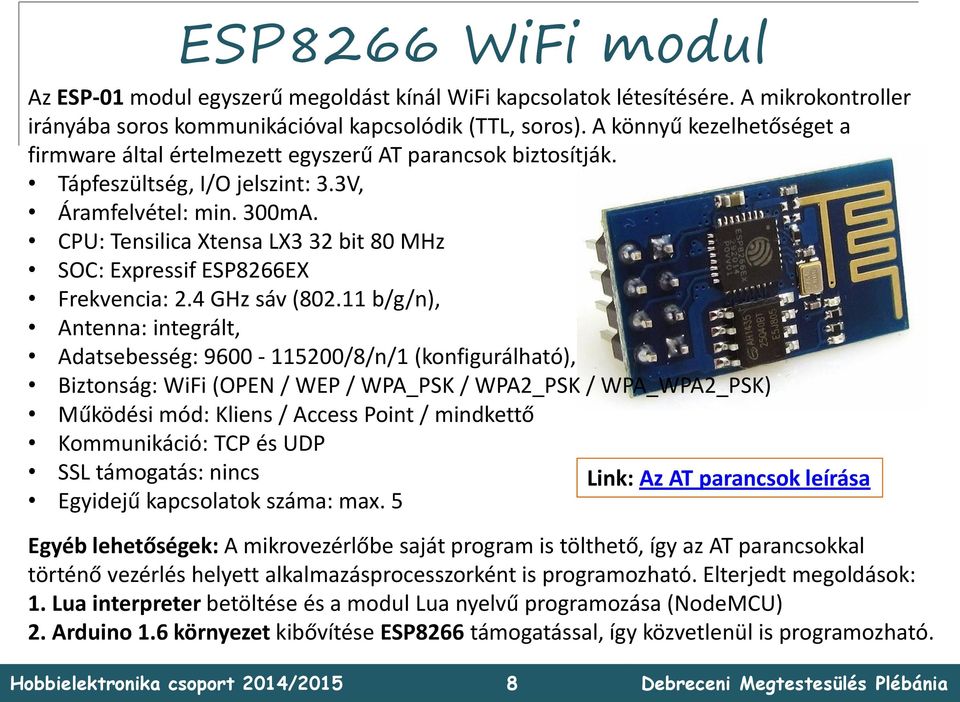 CPU: Tensilica Xtensa LX3 32 bit 80 MHz SOC: Expressif ESP8266EX Frekvencia: 2.4 GHz sáv (802.