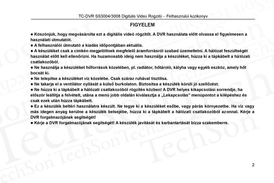 Ha huzamosabb ideig nem használja a készüléket, húzza ki a tápkábelt a hálózati csatlakozóból. Ne használja a készüléket hőforrások közelében, pl.