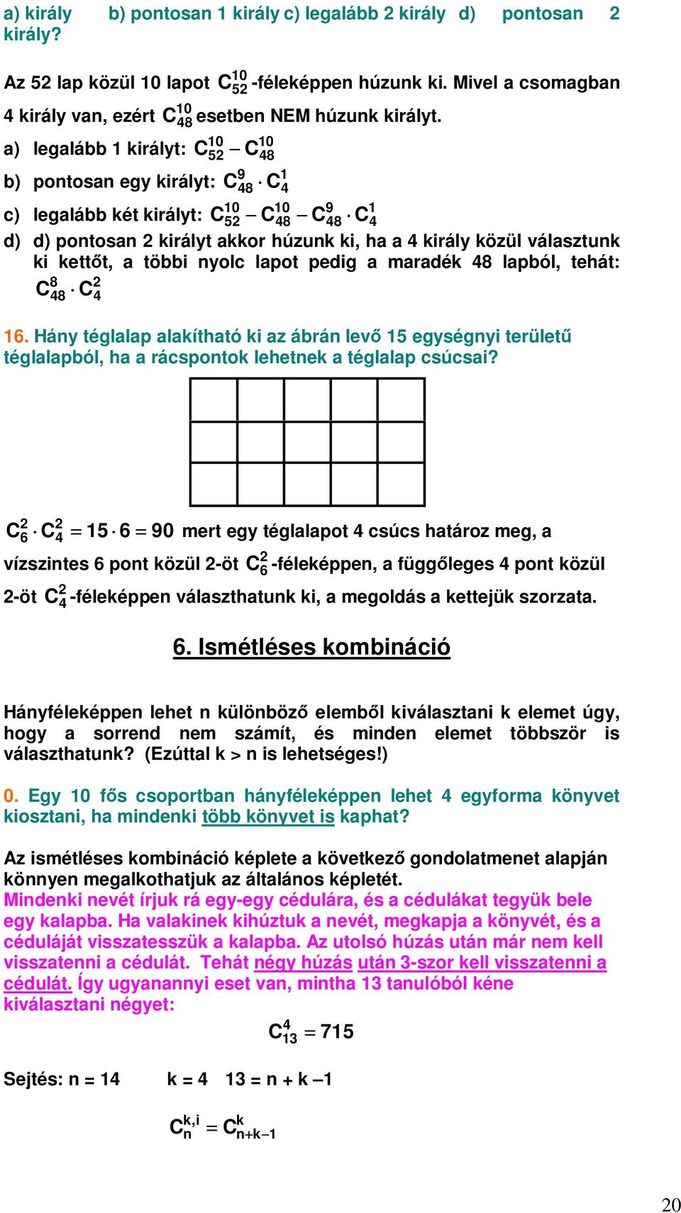 C b) pontosan egy királyt: c) legalább két királyt: 10 10 5 C48 9 1 C48 C4 10 10 9 1 C5 C48 C48 C4 d) d) pontosan királyt akkor húzunk ki, ha a 4 király közül választunk ki kettt, a többi nyolc lapot