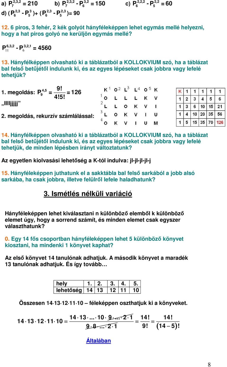 Hányfélképpen olvasható ki a táblázatból a KOLLOKVIUM szó, ha a táblázat bal fels betjétl indulunk ki, és az egyes lépéseket csak jobbra vagy lefelé tehetjük? 1. megoldás: lllljjjjj 4,5 9!