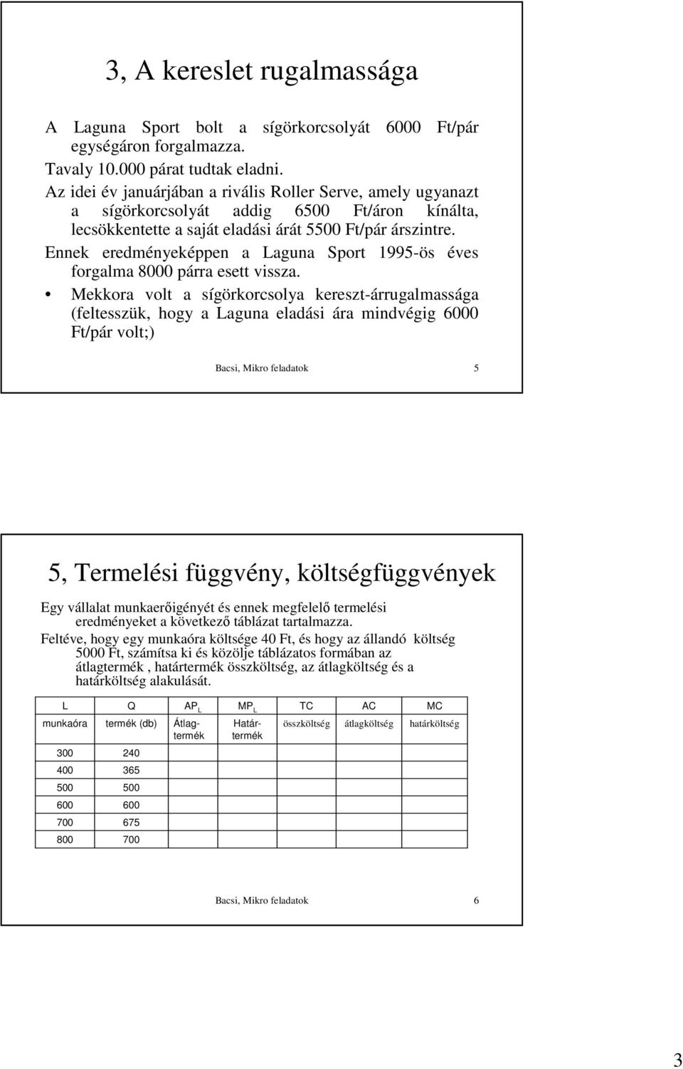 Ennek eredményeképpen a Laguna Sport 199-ös éves forgalma 8000 párra esett vissza.