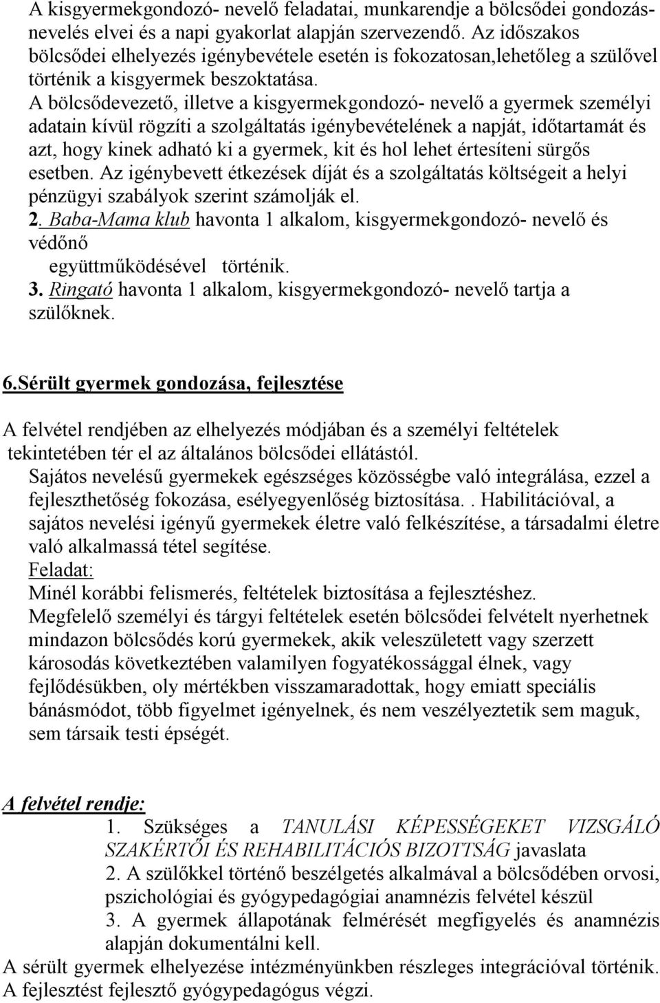 A bölcsődevezető, illetve a kisgyermekgondozó- nevelő a gyermek személyi adatain kívül rögzíti a szolgáltatás igénybevételének a napját, időtartamát és azt, hogy kinek adható ki a gyermek, kit és hol