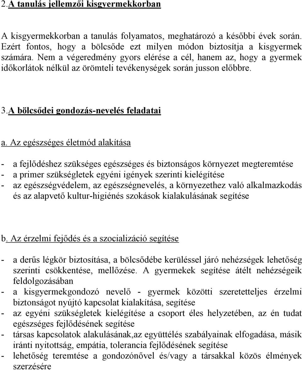 Az egészséges életmód alakítása - a fejlődéshez szükséges egészséges és biztonságos környezet megteremtése - a primer szükségletek egyéni igények szerinti kielégítése - az egészségvédelem, az